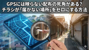 GPSには映らない配布の死角がある？チラシが「届かない場所」をゼロにする方法