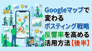 Googleマップで変わるポスティング戦略｜反響率を高める活用方法【後半】