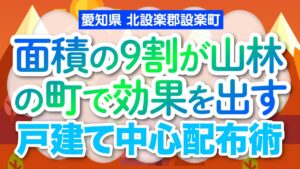 【愛知県北設楽郡設楽町】面積の9割が山林の町で効果を出す戸建て中心配布術