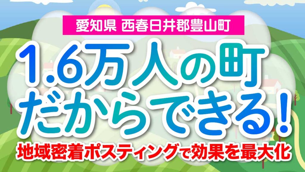 【愛知県西春日井郡豊山町】1.6万人の町だからできる！地域密着ポスティングで効果を最大化