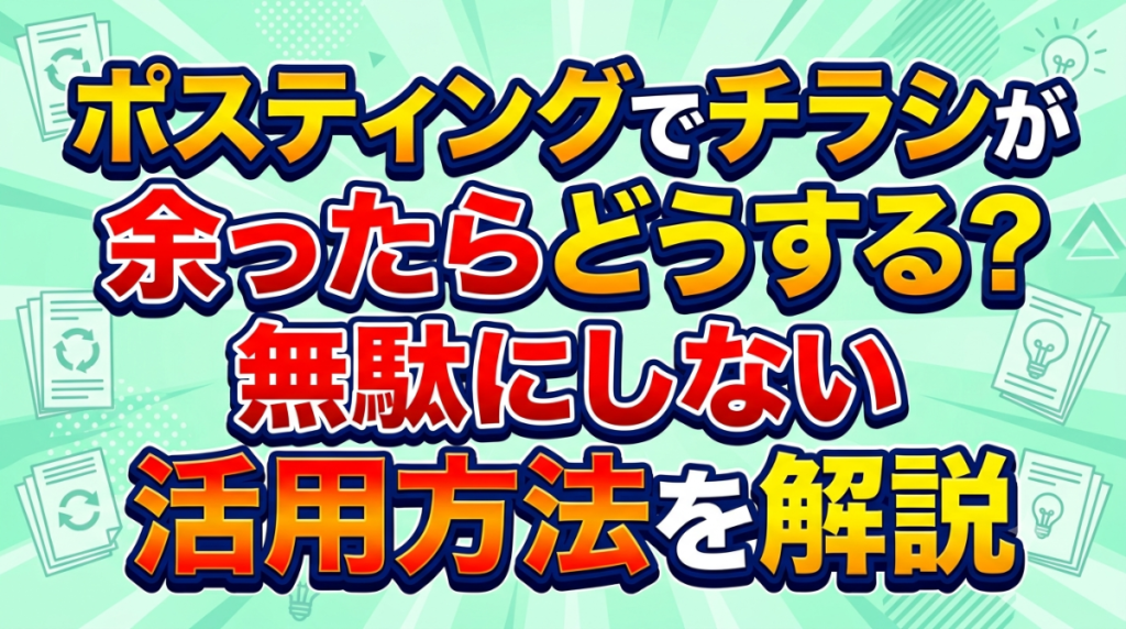 ポスティングでチラシが余ったらどうする？無駄にしない活用方法を解説