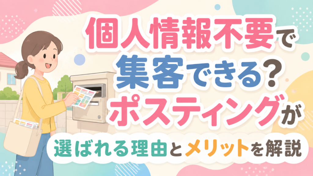 個人情報不要で集客できる？ポスティングが選ばれる理由とメリットを解説