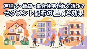 戸建て・賃貸・集合住宅どれを選ぶ？セグメント配布の種類と効果