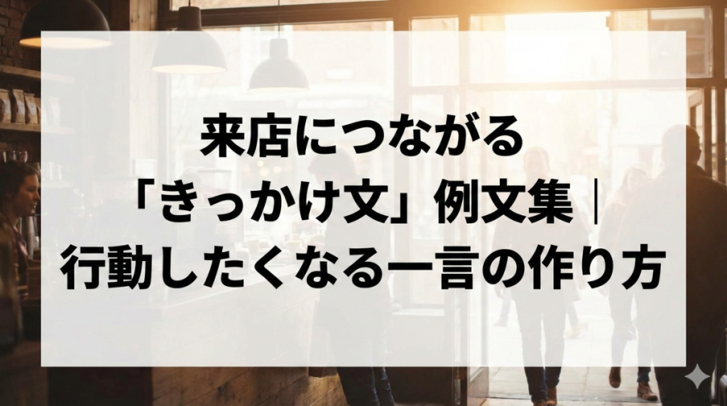 来店につながる「きっかけ文」例文集｜行動したくなる一言の作り方