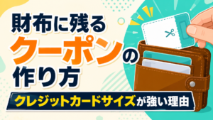 財布に残るクーポンの作り方｜クレジットカードサイズが強い理由1